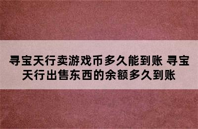 寻宝天行卖游戏币多久能到账 寻宝天行出售东西的余额多久到账